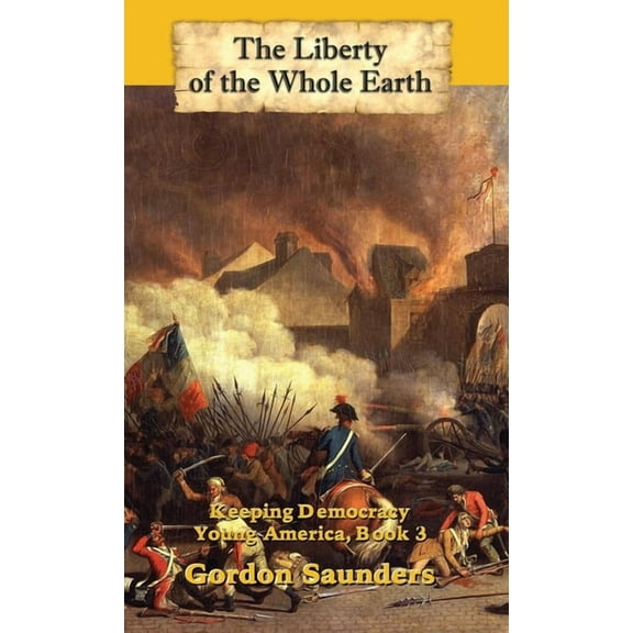 Young America The Liberty of the Whole Earth: Keeping Democracy, Book 3, (Hardcover)