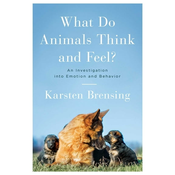 What Do Animals Think and Feel? : An Investigation into Emotion and Behavior (Hardcover)