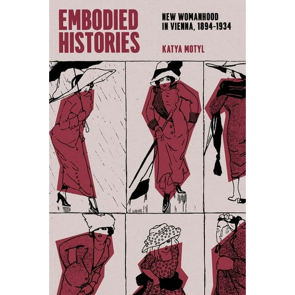Embodied Histories: New Womanhood in Vienna, 1894-1934, (Paperback)
