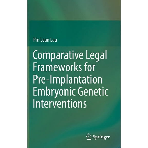 Comparative Legal Frameworks for Pre-Implantation Embryonic Genetic Interventions, (Hardcover)