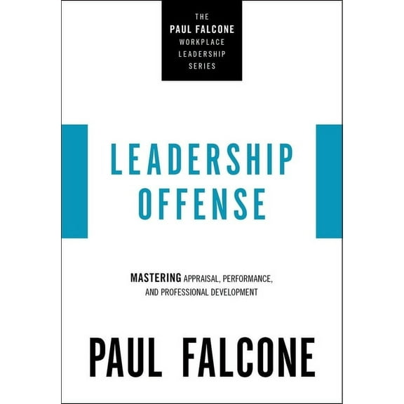 The Paul Falcone Workplace Leadership Leadership Offense: Mastering Appraisal, Performance, and Professional Development, (Paperback)