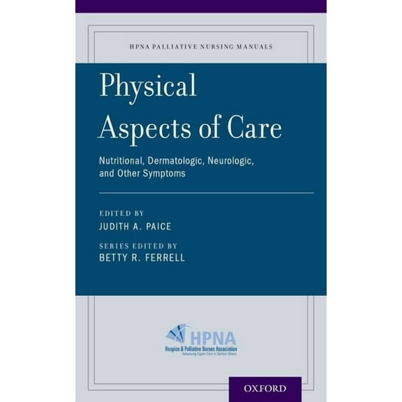 Hpna Palliative Nursing Manuals Physical Aspects of Care: Nutritional, Dermatologic, Neurologic and Other Symptoms, (Paperback)