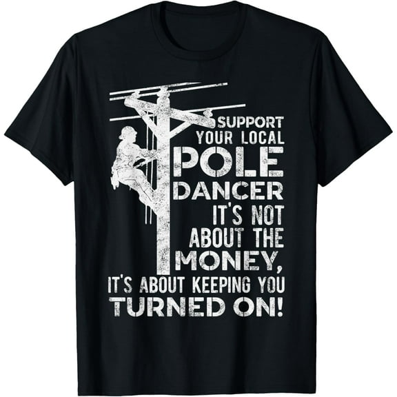 t-shirt Support Your Pole Dancer Utility Electric Lineman T-Shirt mens t shirt，black，women，funny，misfits，men，journey