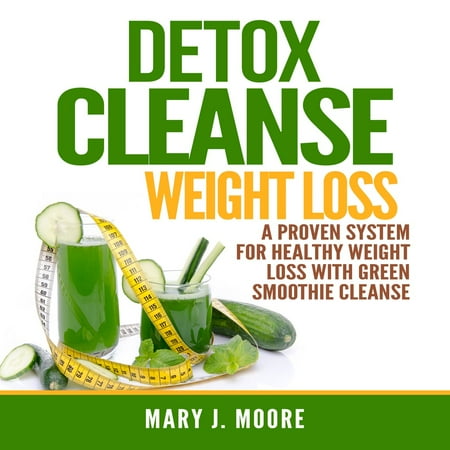 Detox Cleanse Weight Loss: A Proven System for Healthy Weight Loss With Green Smoothie Cleanse - (Best Way To Detox Your System)