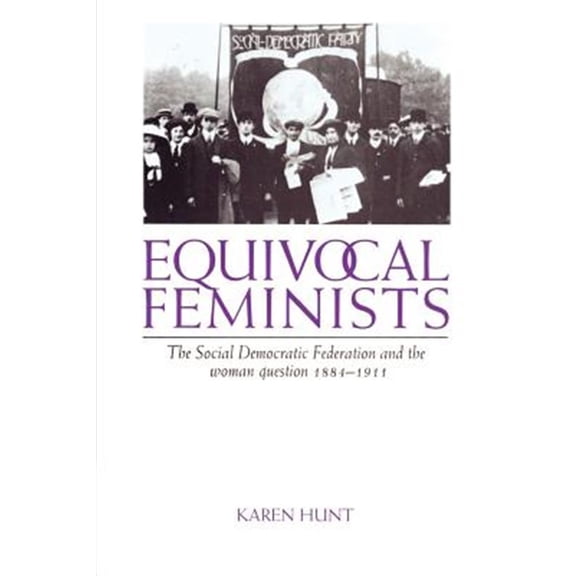 Pre-Owned Equivocal Feminists: The Social Democratic Federation and the Woman Question 1884 1911, (Paperback)