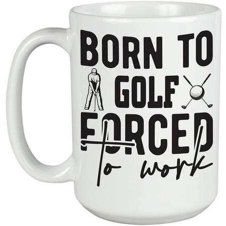 

Born to Golf Forced to Work Quote with Golf Player Golfing or Golfer Themed Merch Gift White Ceramic 15oz Coffee Mug