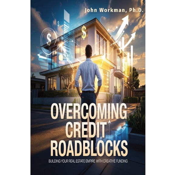 Overcoming Credit Roadblocks: Building Your Real Estate Empire with Creative Funding., (Paperback)