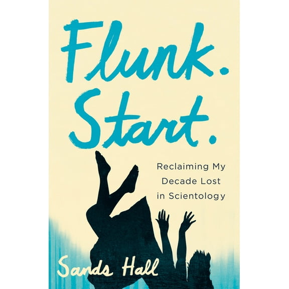 Flunk. Start. : Reclaiming My Decade Lost in Scientology