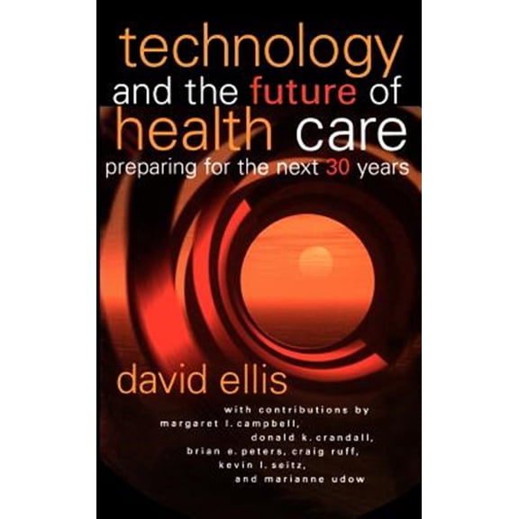 Pre-Owned J-B AHA Press Technology and the Future of Health Care: Preparing for the Next 30 Years, Book 47, (Hardcover)