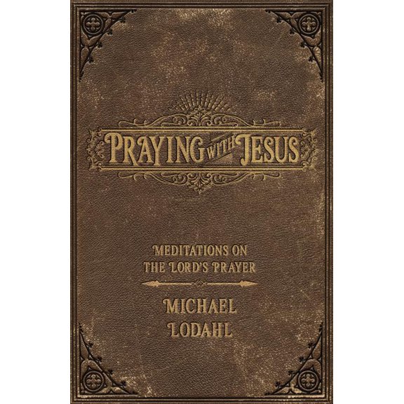 Praying with Jesus: Meditations on the Lord's Prayer, (Paperback)
