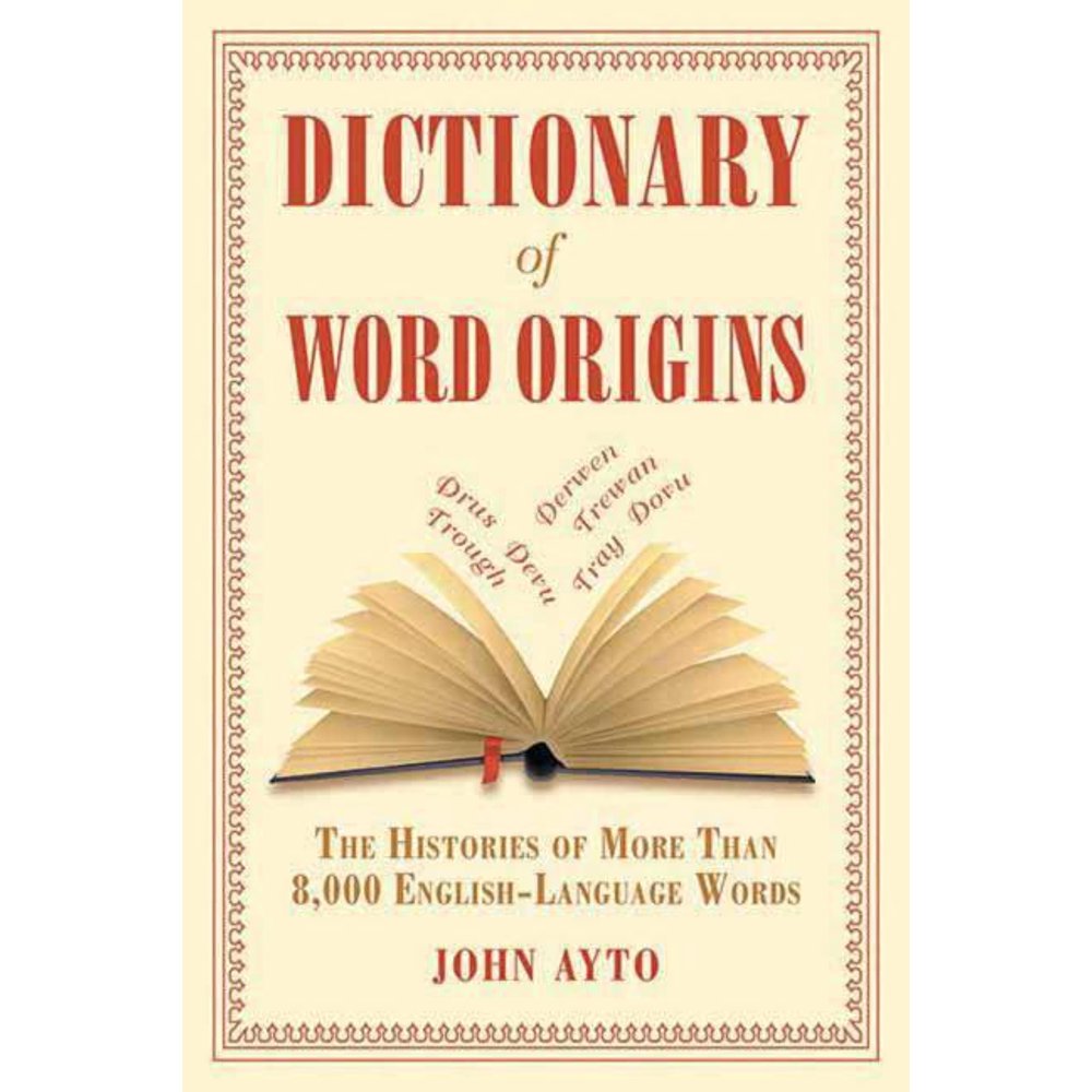 Dictionary of Word Origins The Histories of More Than 8,000 English