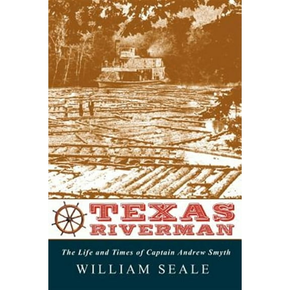 Texas Riverman, the Life and Times of Captain Andrew Smyth -- William Seale