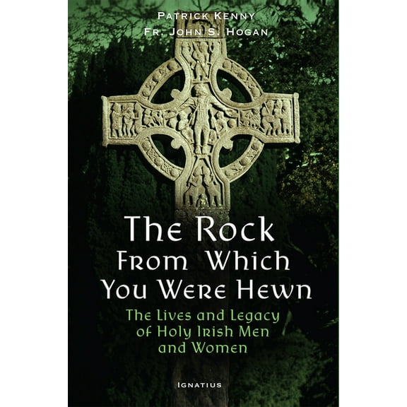 The Rock from Which You Were Hewn: The Lives and Legacy of Holy Irish Men and Women, (Paperback)