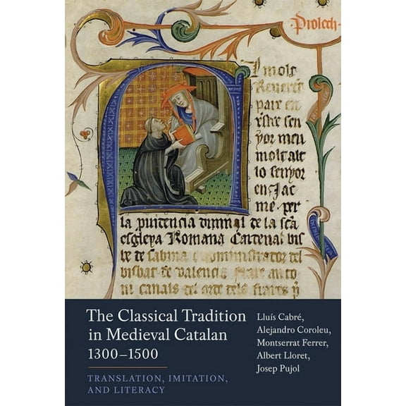 MonografÃas a The Classical Tradition in Medieval Catalan, 1300-1500: Translation, Imitation, and Literacy, Book 374, (Hardcover)