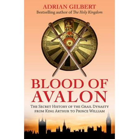 Prince William Diana - The Blood of Avalon : The Secret History of the Grail Dynasty from King Arthur to Prince William