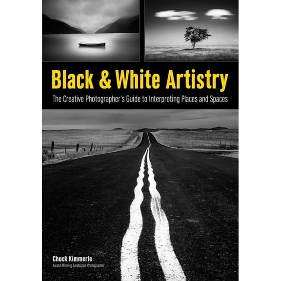 Black & White Artistry: The Creative Photographer's Guide to Interpreting Places and Spaces, (Paperback)