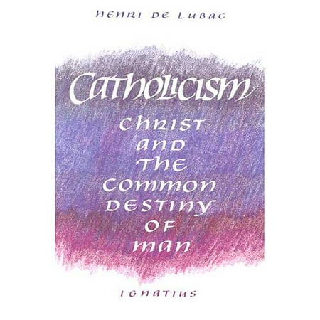 Catholicism : Christ and the Common Destiny of Man