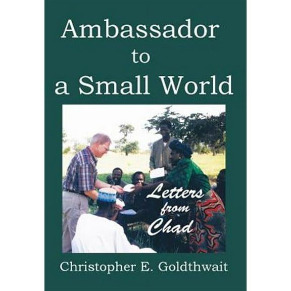 Ambassador to a Small World: Letters from Chad (Hardcover)