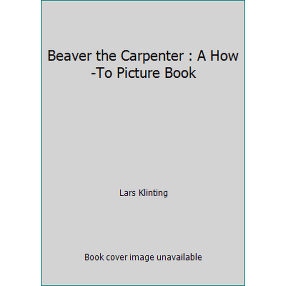 Pre-Owned Beaver the Carpenter : A How-To Picture Book (Hardcover) 1550542427 9781550542424