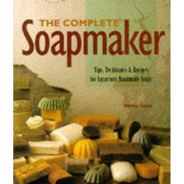 The Complete Soapmaker: Tips, Techniques and Recipes for Luxurious Handmade Soaps