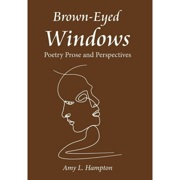 Brown-Eyed Windows: Poetry Prose and Perspectives, (Hardcover)