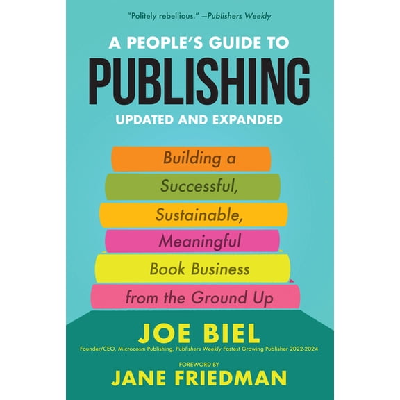 A People's Guide to Publishing: Building a Successful, Sustainable, Meaningful Book Business from the Ground Up, (Paperback)