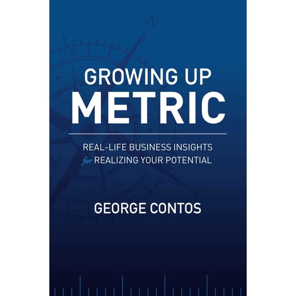 Growing Up Metric: Real-Life Business Insights for Realizing Your Potential, (Paperback)