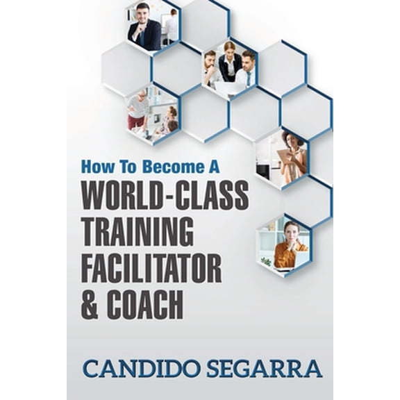 Pre-Owned How to Become a World-Class Training Facilitator & Coach: Practical Tips and Ideas on How to Lead a Learning and Development Process (Paperback) 1944265708 9781944265700