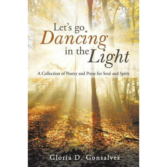 Let's Go Dancing in the Light: A Collection of Poetry and Prose for Soul and Spirit, (Paperback)