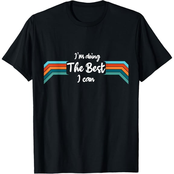 I’m Doing the Best I Can Shirt - Motivational Shirt T-Shirt