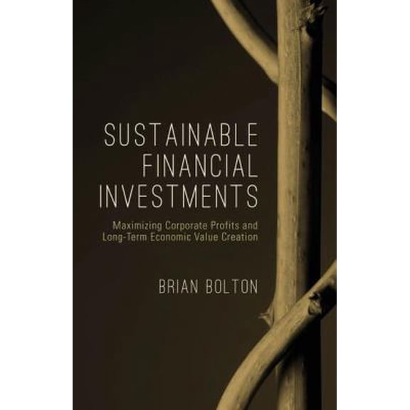 Pre-Owned Sustainable Financial Investments: Maximizing Corporate Profits and Long-Term Economic Value Creation (Hardcover) 1137411988 9781137411983