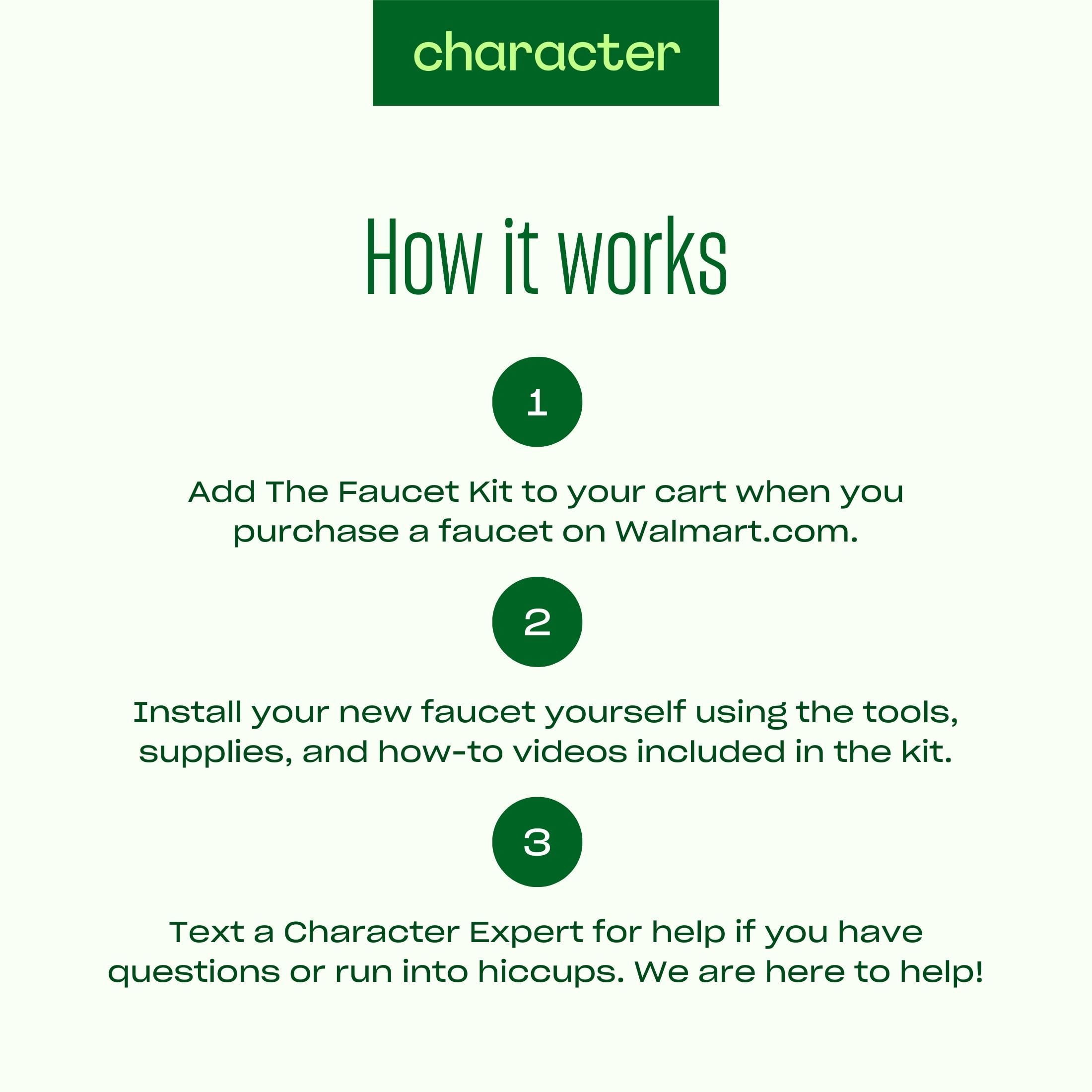 Character Faucet Installation Kit with Virtual Support, Easy to Follow Video Instructions, Basin Wrench, Plumber’s Putty, Thread Seal Tape and More