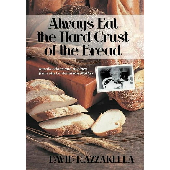Always Eat the Hard Crust of the Bread : Recollections and Recipes from My Centenarian Mother