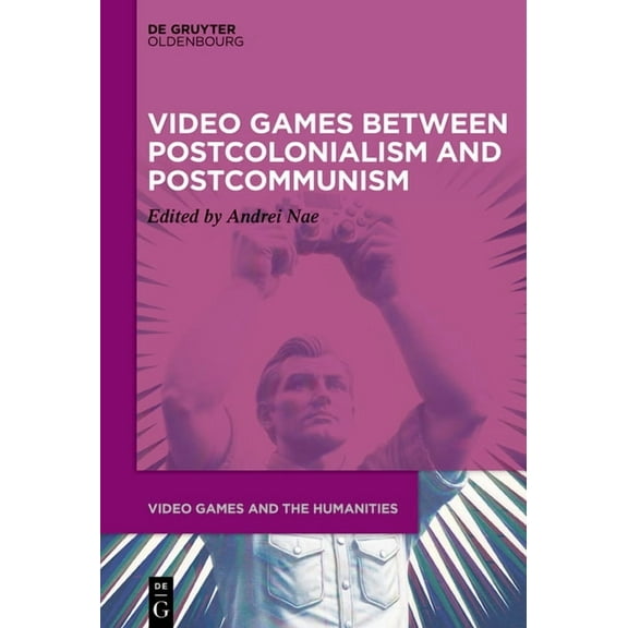 Video Games and the Humanities Video Games Between Postcolonialism and Postcommunism, Book 19, (Hardcover)