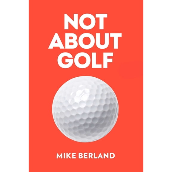 Not about Golf: The Life Changing Joy of Playing the Game, (Hardcover)