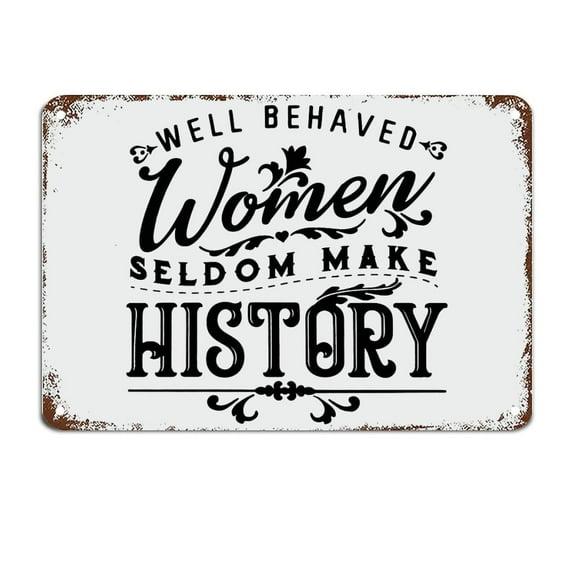 Well Behaved Women Rarely Make History Signs with Funny Quotes Metal Sign Motivational Wall Decorations Size: 12 x 16 inch