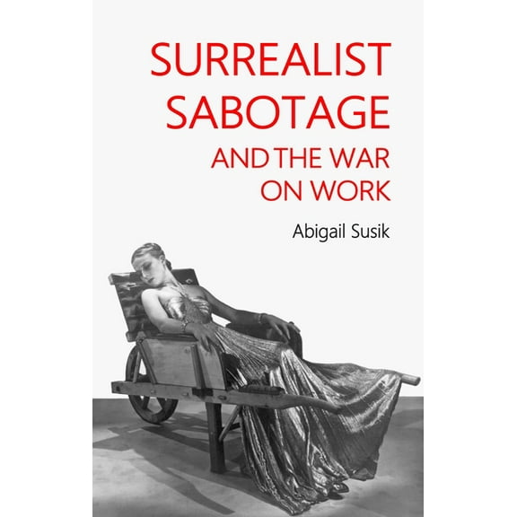 Surrealist Sabotage and the War on Work, (Hardcover)