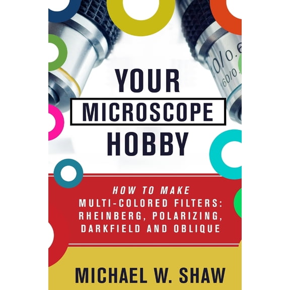 Pre-Owned Your Microscope Hobby: How To Make Multi-colored Filters: Rheinberg, Polarizing, Darkfield and Oblique (Paperback) 1511421479 9781511421478