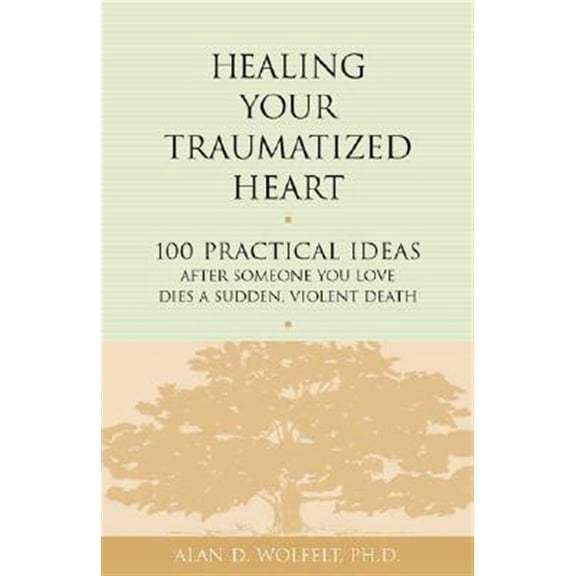Pre-Owned Healing Your Traumatized Heart: 100 Practical Ideas After Someone You Love Dies a Sudden, Violent Death (Paperback) 1879651327 9781879651326
