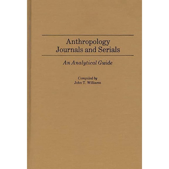 Annotated Bibliographies of Serials: A S Anthropology Journals and Serials: An Analytical Guide, (Hardcover)