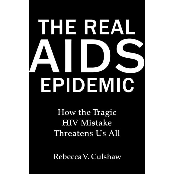 The Real AIDS Epidemic : How the Tragic HIV Mistake Threatens Us All (Hardcover)