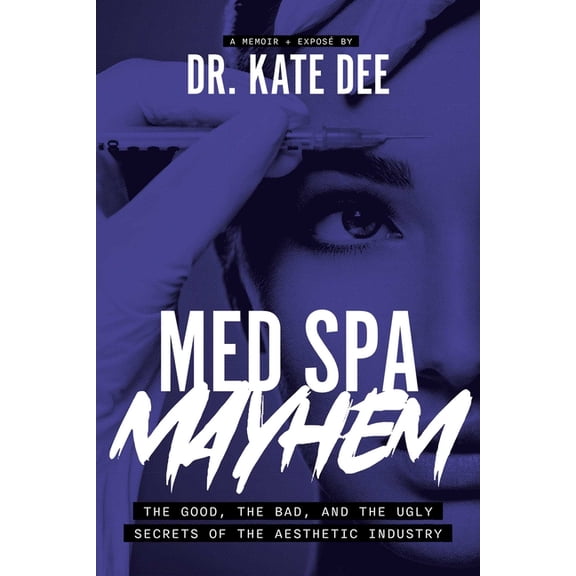 Med Spa Mayhem: The Good, the Bad, and the Ugly Secrets of the Aesthetic Industry, (Paperback)