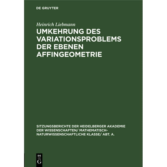 Sitzungsberichte Der Heidelberger Akademie Der Wissenschafte: Umkehrung Des Variationsproblems Der Ebenen Affingeometrie (Hardcover)