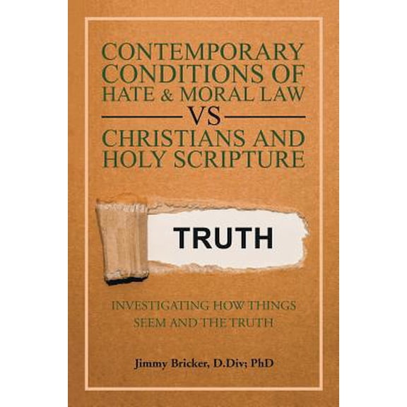 Pre-Owned Contemporary Conditions of Hate & Moral Law Vs Christians and Holy Scripture: Investigating How Things Seem and the Truth (Paperback) 1728310741 9781728310749