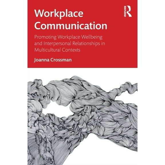 Workplace Communication: Promoting Workplace Wellbeing and Interpersonal Relationships in Multicultural Contexts, (Paperback)