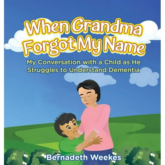 When Grandma Forgot My Name: My Conversation with a Child as He Struggles to Understand Dementia (Hardcover)