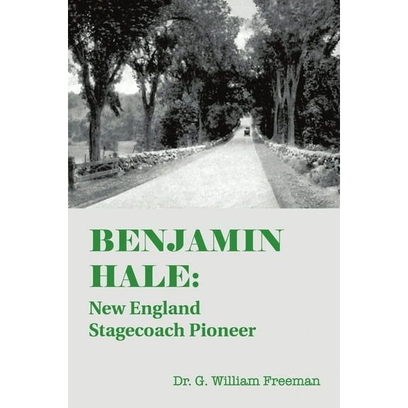 Benjamin Hale: New England Stagecoach Pioneer, (Paperback)
