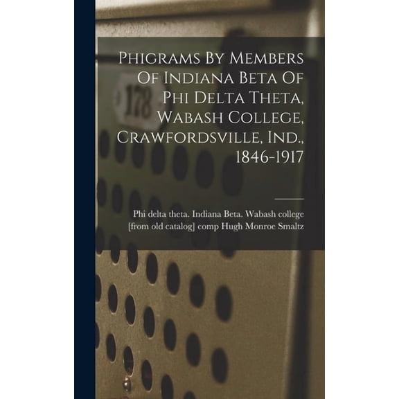 Phigrams By Members Of Indiana Beta Of Phi Delta Theta, Wabash College, Crawfordsville, Ind., 1846-1917, (Hardcover)