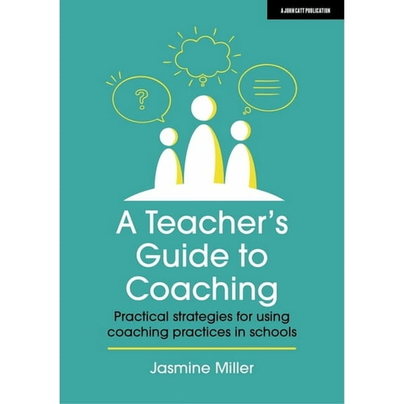 A Teacher's Guide to Coaching: Practical Strategies for Using Coaching Practices in Schools, (Paperback)
