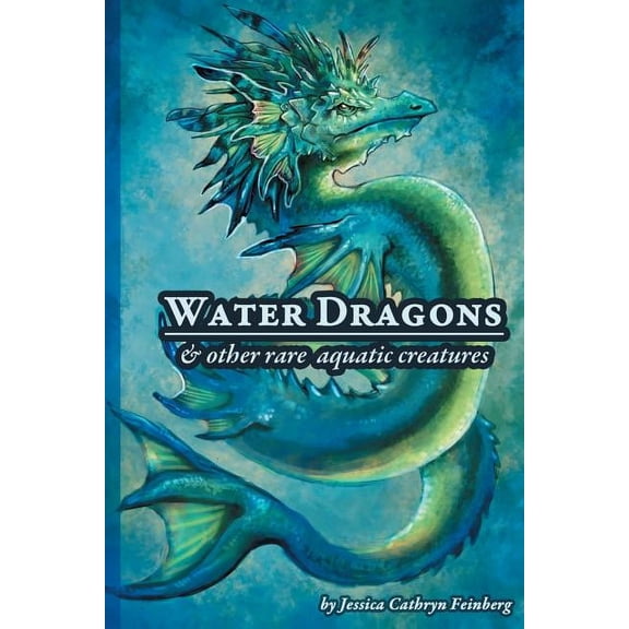 Water Dragons & Other Rare Aquatic Creatures: A Field Guide, (Paperback)